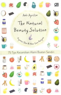 The Natural Beauty Solution: 75 tips kecantikan alami buatan sendiri