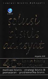 40+ Solusi Kasus Bisnis Terpopuler: motivasi bisnis, strategi bisnis & pemasaran, problematika bisnis