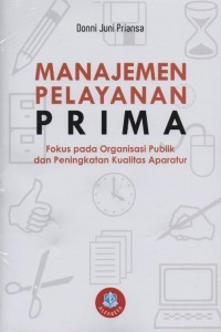 Image of Manajemen Pelayanan Prima: fokus pada organisasi publik dan peningkatan kualitas aparatur