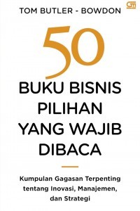 50 Buku Bisnis Pilihan yang Wajib Dibaca: Kumpulan gagasan terpenting tentang inovasi, manajemen, dan strategi