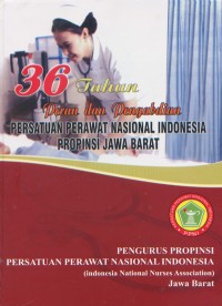 36 Tahun Peran dan Pengabdian Persatuan Perawat Nasional Indonesia Propinsi Jawa BArat