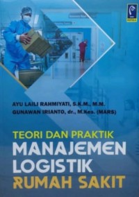 Teori dan Praktik Manajemen Logistik Rumah Sakit: dilengkapi contoh alur, Standar Operasional Prosedur (SOP), dan rumus indikator kinerja logistik