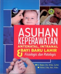 Asuhan Keperawatan Antenatal, Intranatal, & Bayi Baru Lahir: fisiologis dan patologis