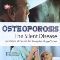 Image of Osteoporosis - The Silent Disease: mencegah, mengenali dan mengatasi hingga tuntas