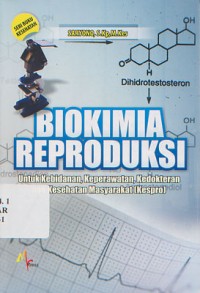 BIOKIMIA REPRODUKSI:
Untuk Kebidanan, Keperawatan, Kedokteran dan Kesehatan Masyarakat(Kespro)