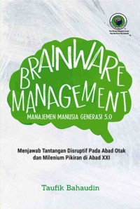 Brainware Management: manajemen manusia generasi 5.0 menjawab tantangan disruptif pada abad otak dan milenium pikiran di abad XXI