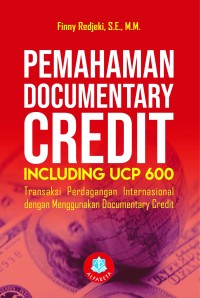 Image of Pemahaman Documentary Credit Including UCP 600: transaksi perdagangan internasional dengan menggunakan documentary credit