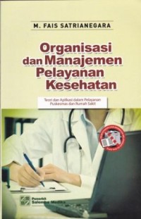Image of Organisasi dan Manajemen Pelayanan Kesehatan: Teori dan Aplikasi dalam Pelayanan Puskesmas dan Rumah sakit