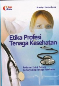 Etika Profesi Tenaga kesehatan: Pedoman Sukses Berkarya Bagi tenaga Kesehatan