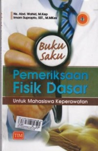 Buku Saku Pemeriksaan Fisik Dasar: Untuk Mahasiswa Keperawatan