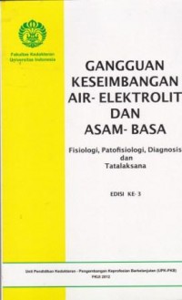 Gangguan Keseimbangan Air-Elektrolit dan Asam-Basa; Fisiologi, Patofisiologi, Diagnosis dan Tatalaksana Edisi Ke-3