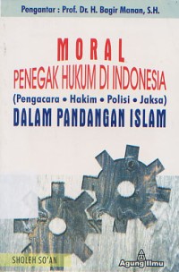 Moral Penegak Hukum Di Indonesia (Pengacara, Hakim, Polisi, Jaksa) Dalam Pandangan Islam