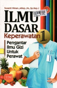 Ilmu Dasar Keperawatan 1; Pengantar Ilmu Gizi untuk Perawat