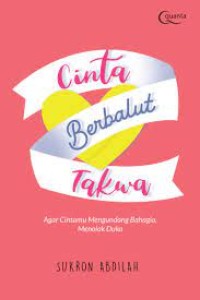 Cinta Berbalut Takwa: agar cintamu mengundang bahagia, menolak duka