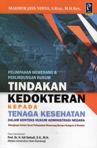 Pelimpahan Wewenang & Perlindungan Hukum Tindakan Kedokteran kepada Tenaga Kesehatan dalam Konteks Hukum Administrasi Negara: dilengkapi contoh surat pelimpahan wewenang berupa delegasi & mandat