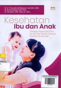 Kesehatan Ibu dan Anak (Dilengkapi dengan Studi Kasus dan Alat Ukur Kualitas Pelayanan Kesehatan Ibu dan Anak)