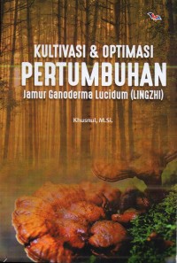 Kultivasi & Optimasi Pertumbuhan Jamur Ganoderma Lucidum (Lingzhi)