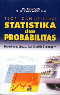 Teori dan Aplikasi Statistika dan Probabilitas ; Sederhana, Lugas dan Mudah Dimengerti