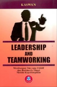 Leadership and Teamworking: membangun tim yang efektif dan berkinerja tinggi melalui kepemimpinan